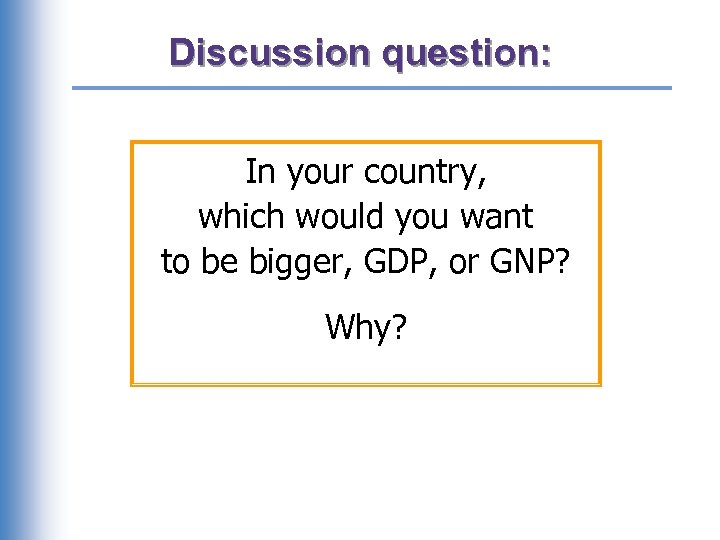 Discussion question: In your country, which would you want to be bigger, GDP, or