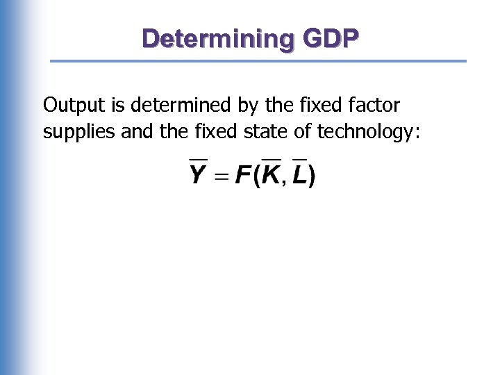 Determining GDP Output is determined by the fixed factor supplies and the fixed state