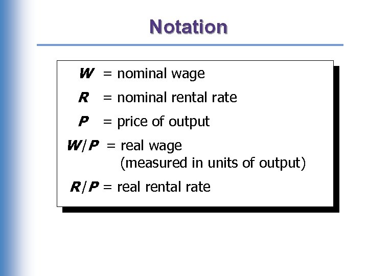 Notation W = nominal wage R = nominal rental rate P = price of