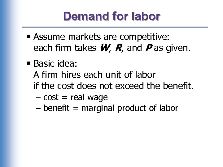 Demand for labor § Assume markets are competitive: each firm takes W, R, and