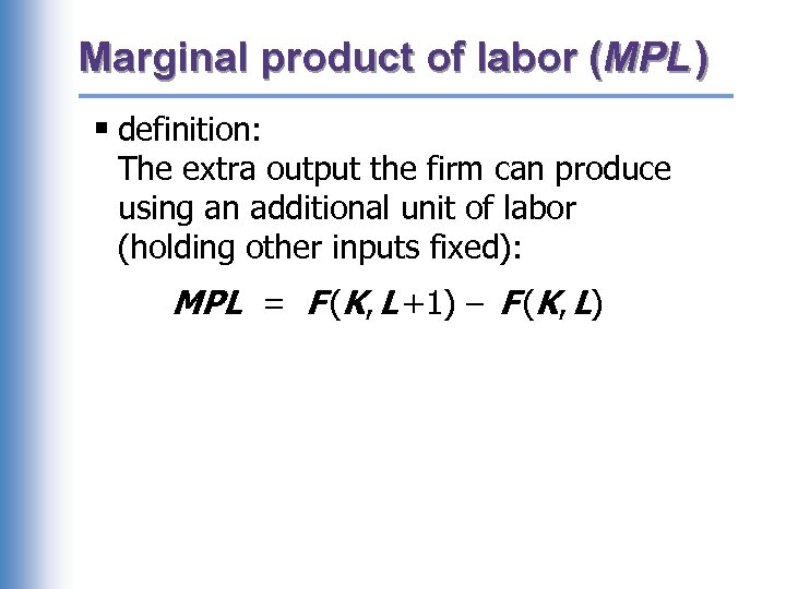 Marginal product of labor (MPL ) § definition: The extra output the firm can