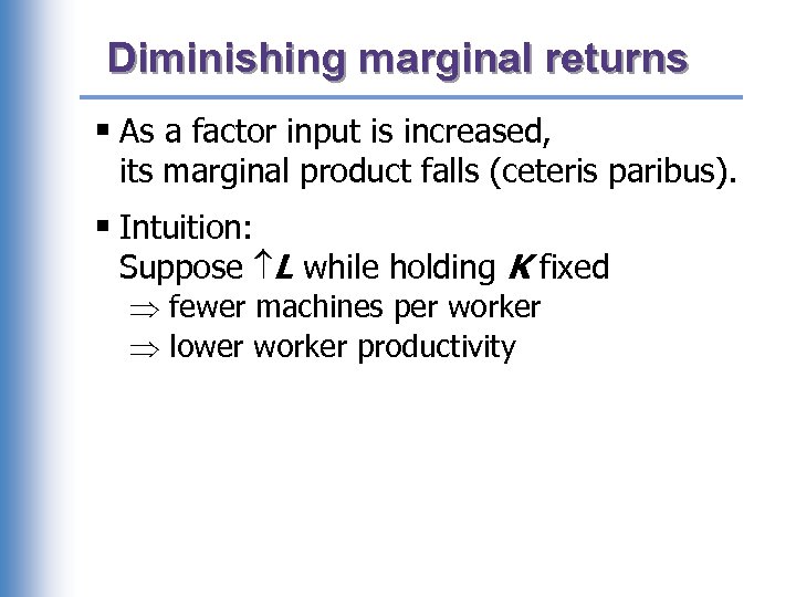 Diminishing marginal returns § As a factor input is increased, its marginal product falls