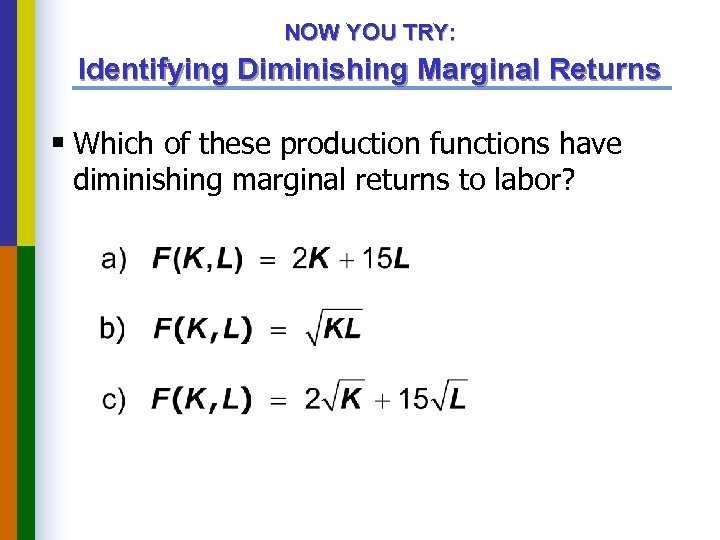 NOW YOU TRY: Identifying Diminishing Marginal Returns § Which of these production functions have