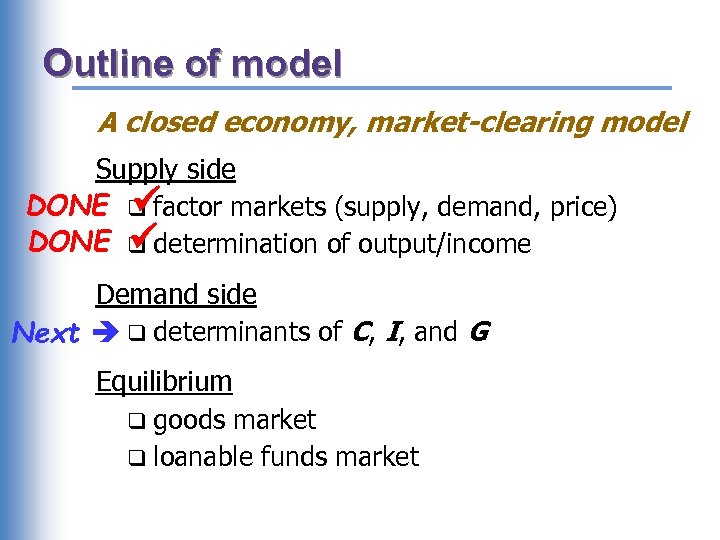 Outline of model A closed economy, market-clearing model Supply side DONE q factor markets