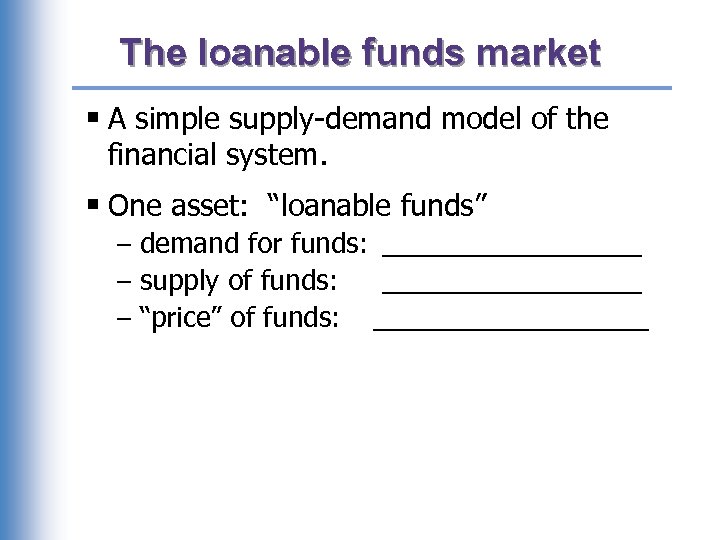 The loanable funds market § A simple supply-demand model of the financial system. §