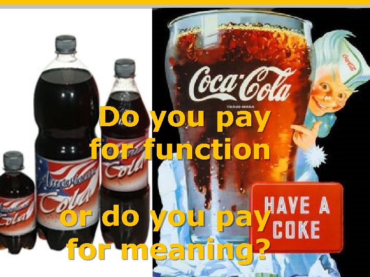 Do you pay for function or do you pay for meaning? 