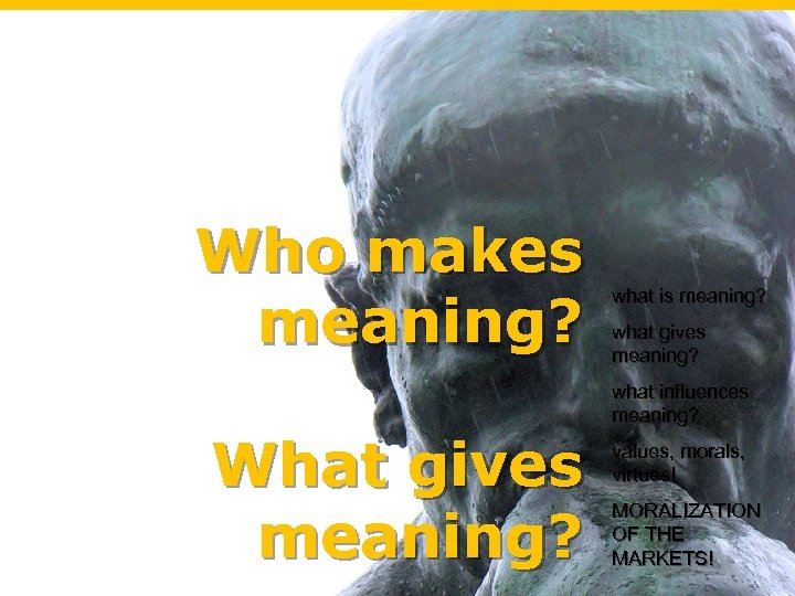 Who makes meaning? What gives meaning? what is meaning? what gives meaning? what influences