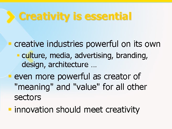 Creativity is essential § creative industries powerful on its own § culture, media, advertising,