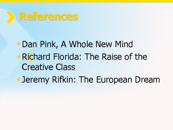 References § Dan Pink, A Whole New Mind § Richard Florida: The Raise of