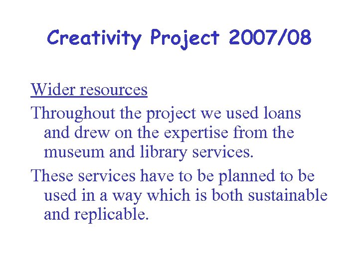 Creativity Project 2007/08 Wider resources Throughout the project we used loans and drew on