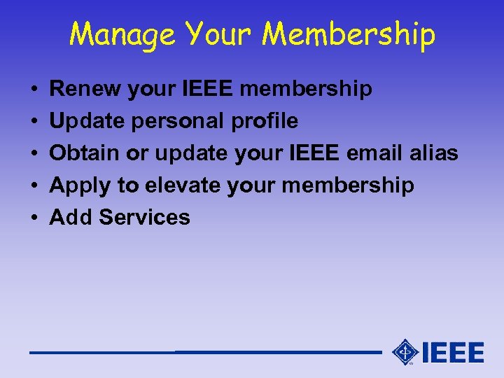 Manage Your Membership • • • Renew your IEEE membership Update personal profile Obtain