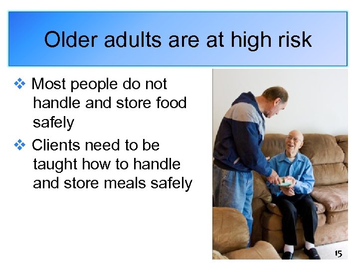 Older adults are at high risk v Most people do not handle and store