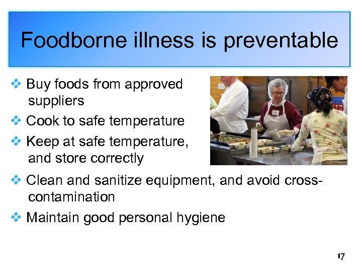 Foodborne illness is preventable v Buy foods from approved suppliers v Cook to safe