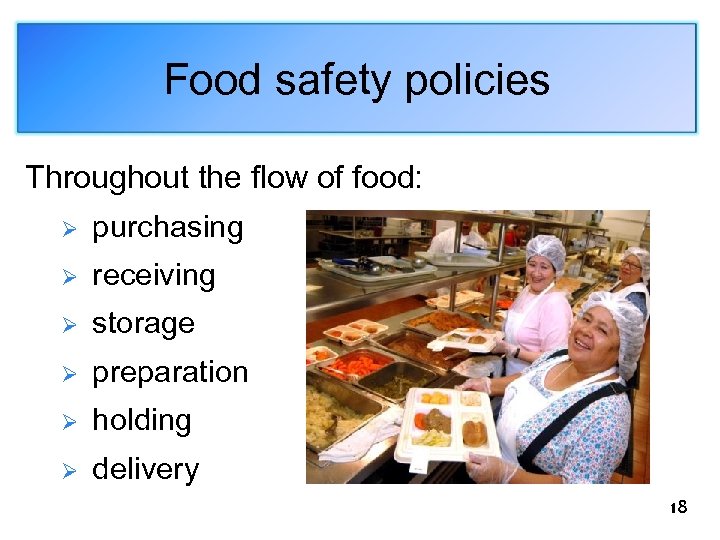 Food safety policies Throughout the flow of food: Ø purchasing Ø receiving Ø storage