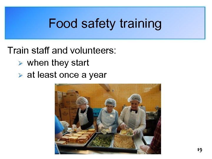 Food safety training Train staff and volunteers: Ø when they start Ø at least