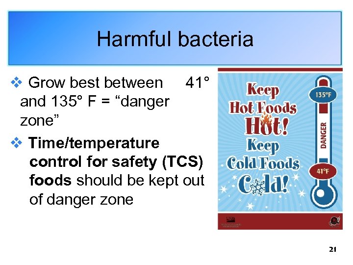 Harmful bacteria v Grow best between 41° and 135° F = “danger zone” v
