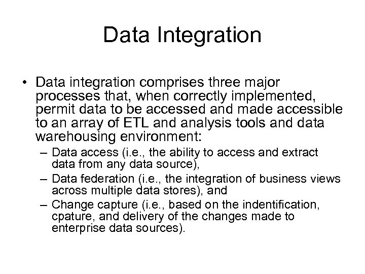 Data Integration • Data integration comprises three major processes that, when correctly implemented, permit
