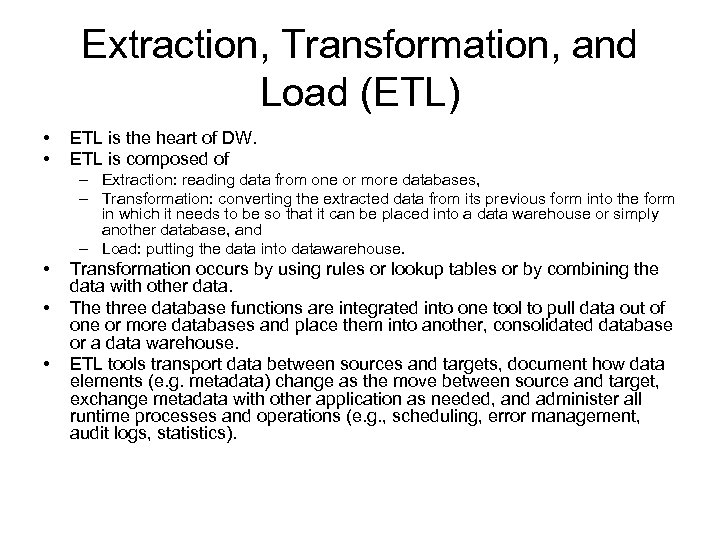 Extraction, Transformation, and Load (ETL) • • ETL is the heart of DW. ETL
