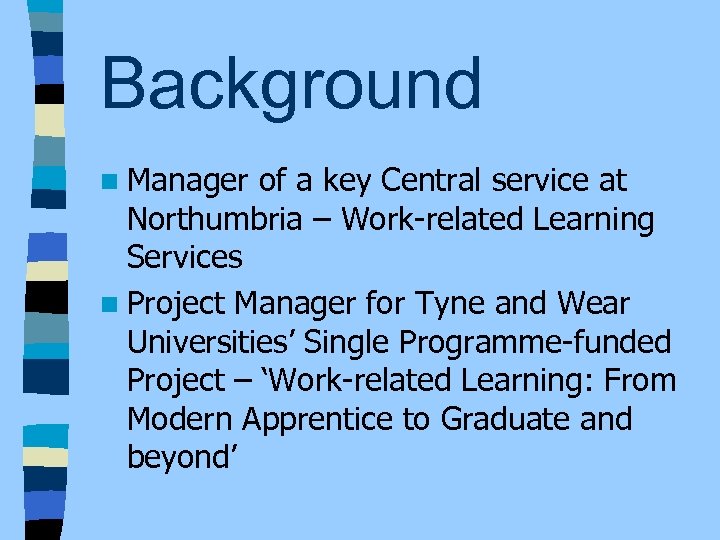 Background n Manager of a key Central service at Northumbria – Work-related Learning Services