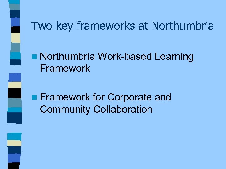 Two key frameworks at Northumbria n Northumbria Work-based Learning Framework n Framework for Corporate