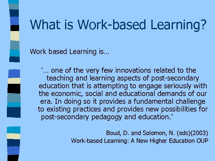 What is Work-based Learning? Work based Learning is… ‘… one of the very few