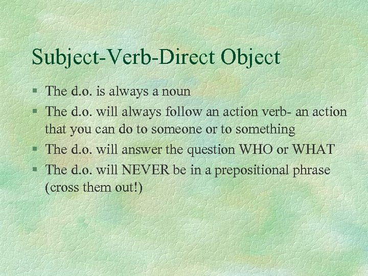 Subject-Verb-Direct Object § The d. o. is always a noun § The d. o.