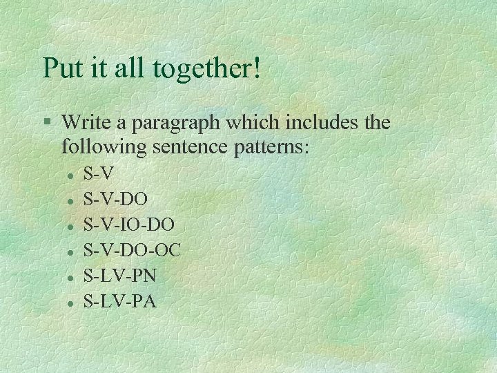 Put it all together! § Write a paragraph which includes the following sentence patterns: