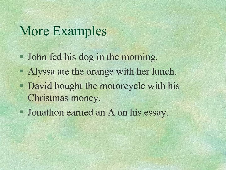 More Examples § John fed his dog in the morning. § Alyssa ate the