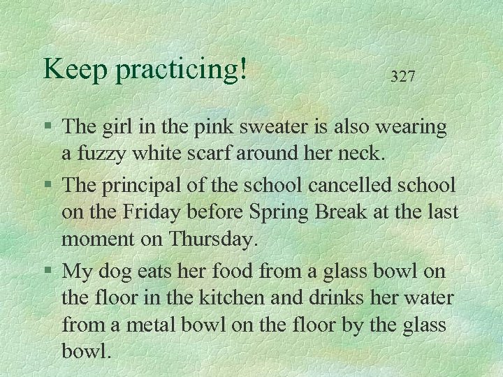 Keep practicing! 327 § The girl in the pink sweater is also wearing a