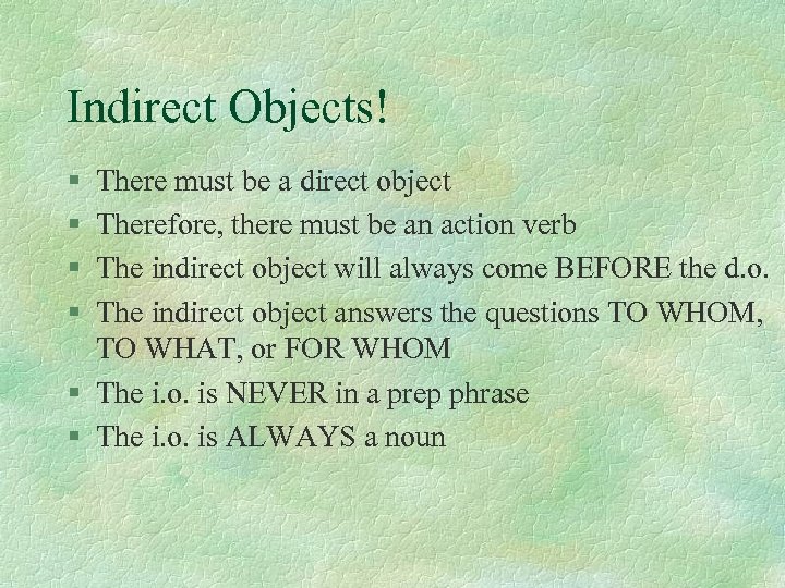 Indirect Objects! § § There must be a direct object Therefore, there must be