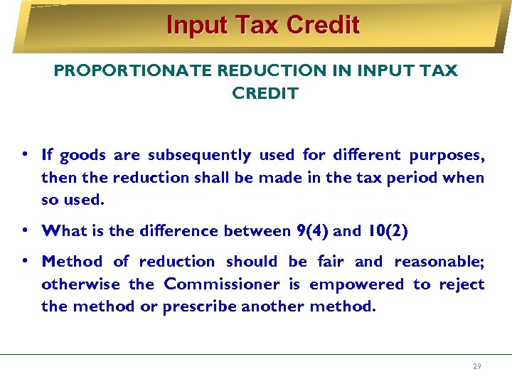 Input Tax Credit PROPORTIONATE REDUCTION IN INPUT TAX CREDIT • If goods are subsequently