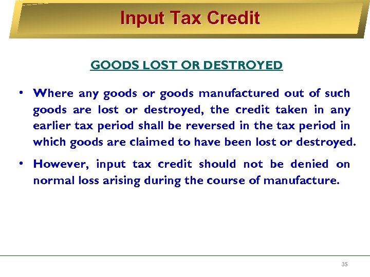 Input Tax Credit GOODS LOST OR DESTROYED • Where any goods or goods manufactured