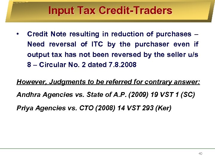 Input Tax Credit-Traders • Credit Note resulting in reduction of purchases – Need reversal