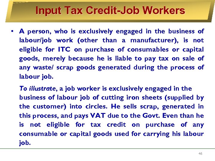 Input Tax Credit-Job Workers • A person, who is exclusively engaged in the business