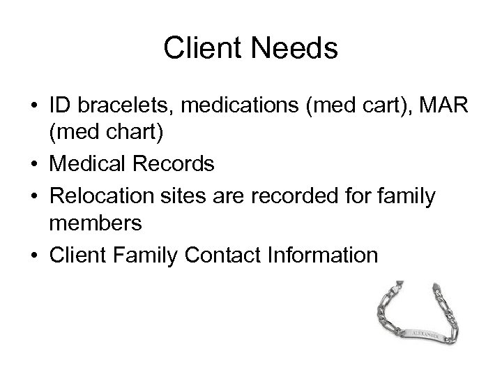 Client Needs • ID bracelets, medications (med cart), MAR (med chart) • Medical Records