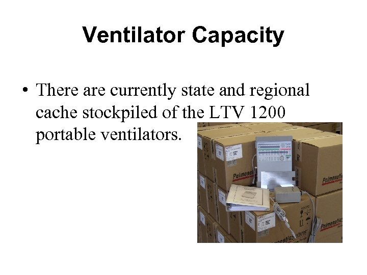 Ventilator Capacity • There are currently state and regional cache stockpiled of the LTV