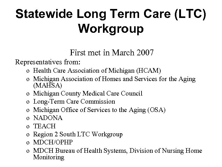 Statewide Long Term Care (LTC) Workgroup First met in March 2007 Representatives from: o