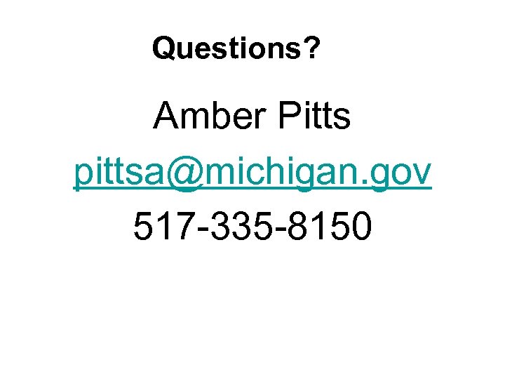 Questions? Amber Pitts pittsa@michigan. gov 517 -335 -8150 