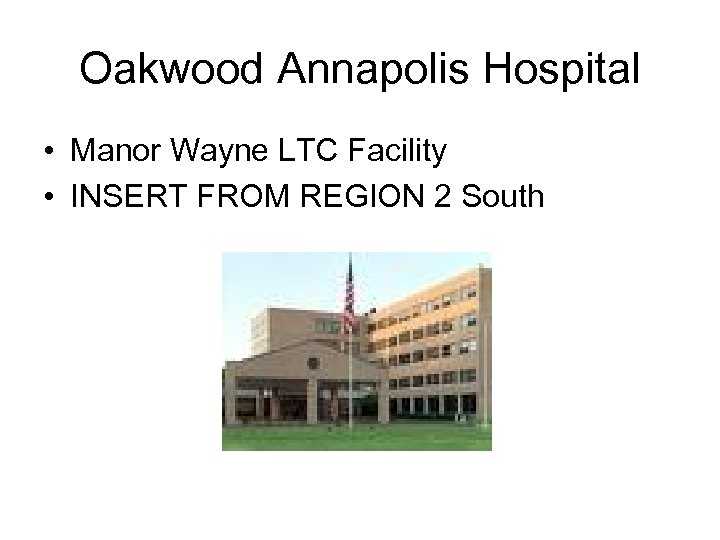 Oakwood Annapolis Hospital • Manor Wayne LTC Facility • INSERT FROM REGION 2 South