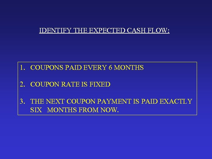 IDENTIFY THE EXPECTED CASH FLOW: 1. COUPONS PAID EVERY 6 MONTHS 2. COUPON RATE