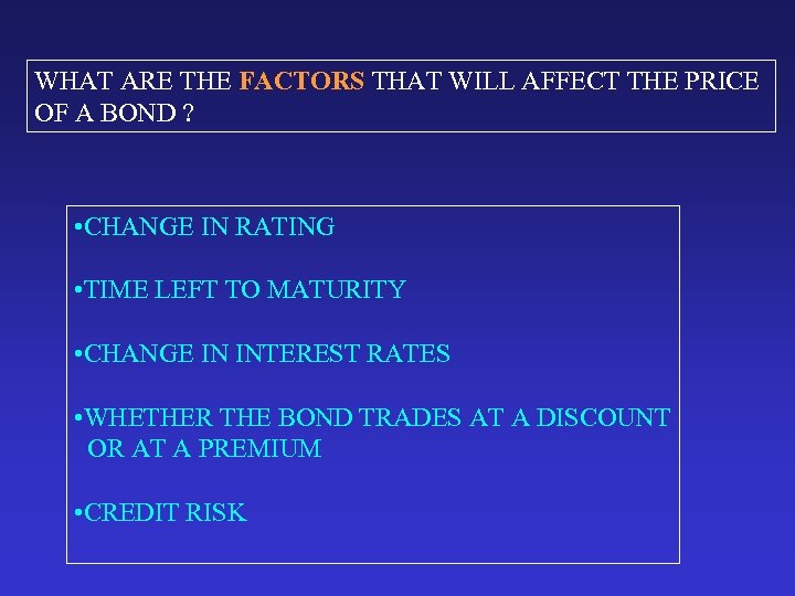 WHAT ARE THE FACTORS THAT WILL AFFECT THE PRICE OF A BOND ? •