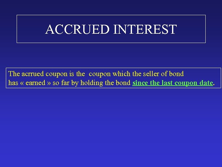 ACCRUED INTEREST The acrrued coupon is the coupon which the seller of bond has