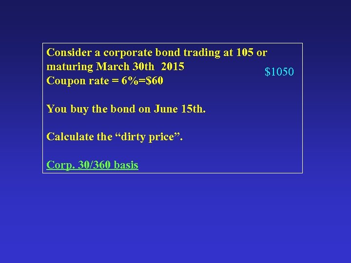 Consider a corporate bond trading at 105 or maturing March 30 th 2015 $1050