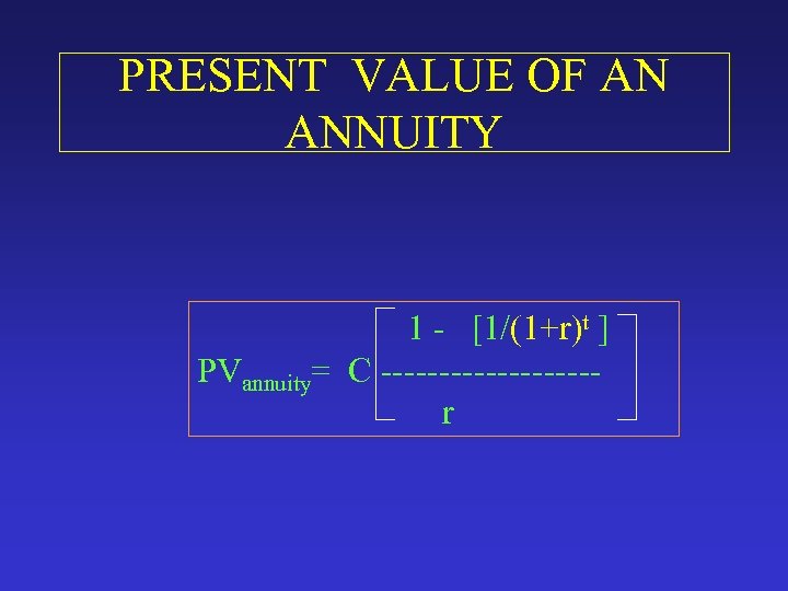 PRESENT VALUE OF AN ANNUITY 1 - [1/(1+r)t ] PVannuity= C --------- r 