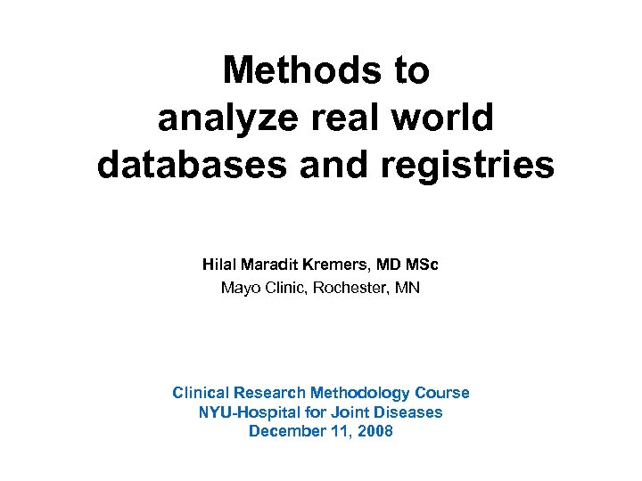 Methods to analyze real world databases and registries Hilal Maradit Kremers, MD MSc Mayo