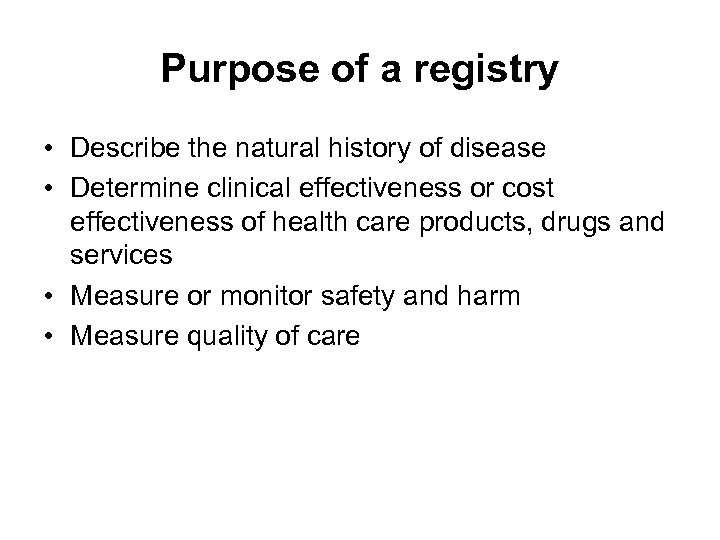 Purpose of a registry • Describe the natural history of disease • Determine clinical