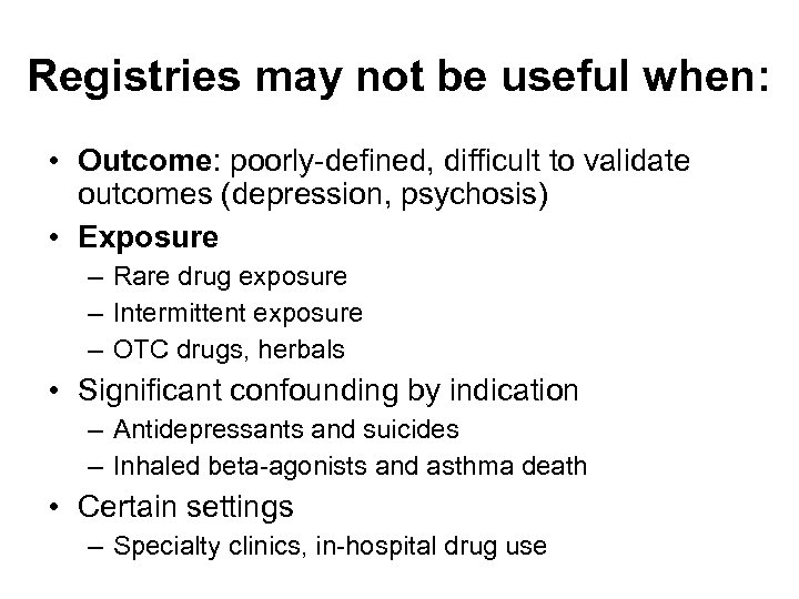 Registries may not be useful when: • Outcome: poorly-defined, difficult to validate outcomes (depression,