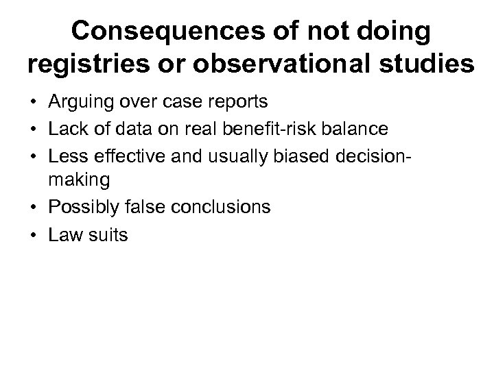 Consequences of not doing registries or observational studies • Arguing over case reports •