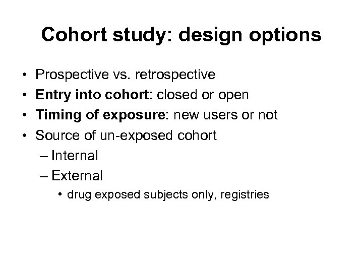 Cohort study: design options • • Prospective vs. retrospective Entry into cohort: closed or