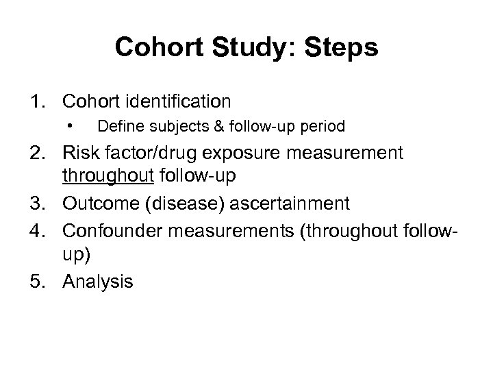 Cohort Study: Steps 1. Cohort identification • Define subjects & follow-up period 2. Risk